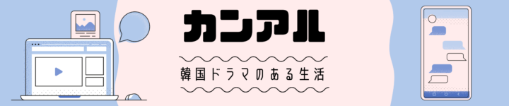 カンアル｜韓国ドラマのある生活